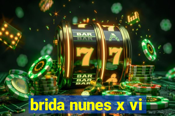 brida nunes x vi